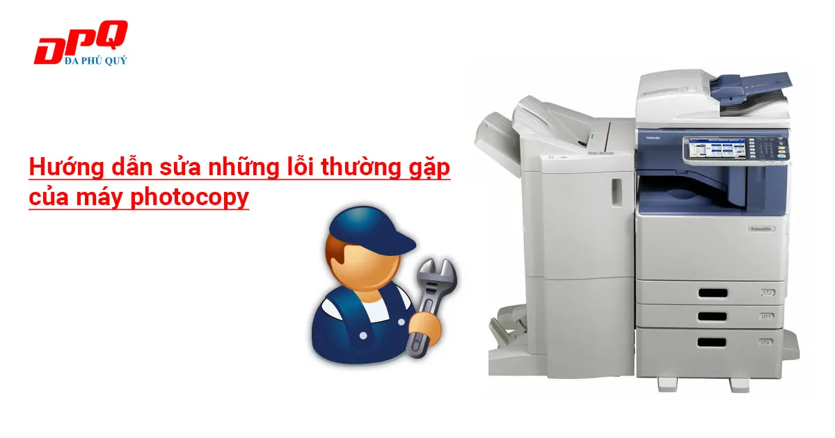 Hướng dẫn sửa những lỗi thường gặp của máy photocopy