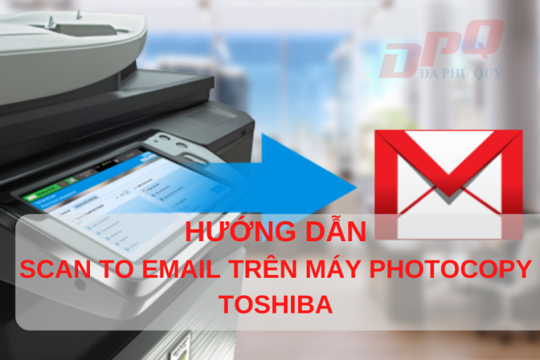 HƯỚNG DẪN SCAN TO EMAIL TRÊN MÁY PHOTOCOPY TOSHIBA