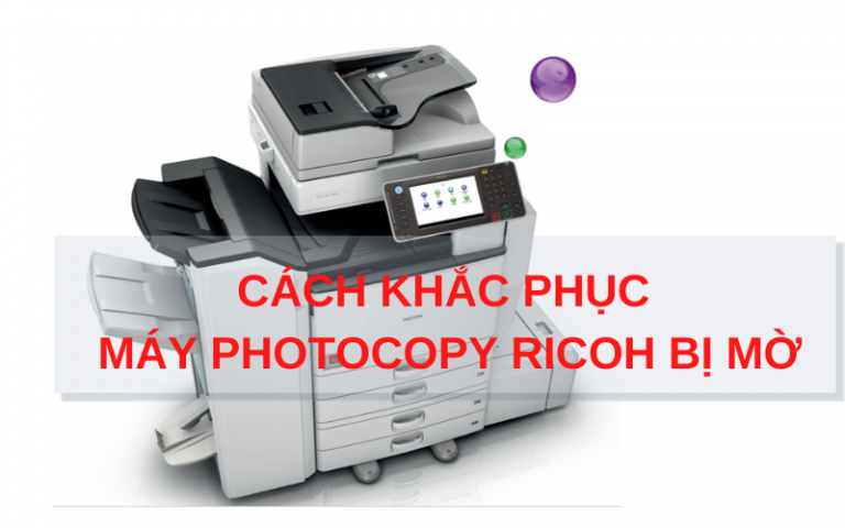 Cách khắc phục máy photocopy ricoh bị mờ